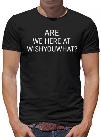 Are we here at wishyouwhat Fun T-Shirt 