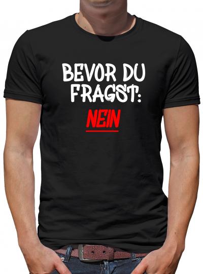 Bevor Du fragst - NEIN! T-Shirt Sprüche Fun XL