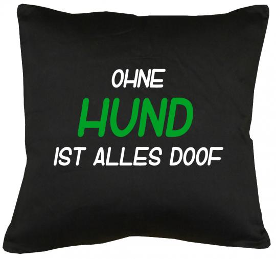 Ohne Hund ist alles doof Kissen mit Füllung 40x40cm 