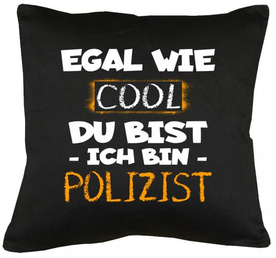 Egal wie cool du bist Ich bin Polizist Kissen mit Füllung 40x40cm 