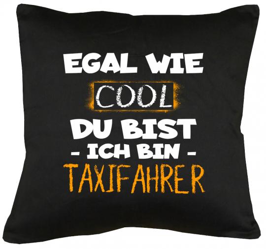 Egal wie cool du bist, ich bin Taxifahrer Kissen mit Füllung 40x40cm 