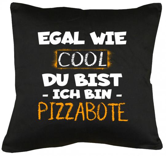 Egal wie cool du bist, ich bin Pizzabote Kissen mit Füllung 40x40cm 