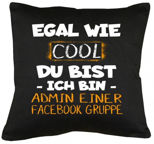 Egal wie cool du bist, ich bin Admin Facebook Kissen mit Füllung 40x40cm 