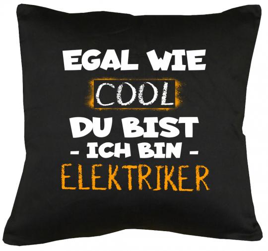 Egal wie cool du bist, ich bin Elektriker Kissen mit Füllung 40x40cm 