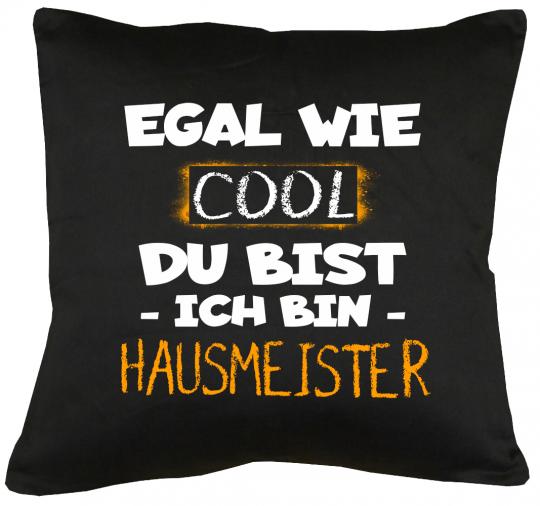 Egal wie cool du bist, ich bin Hausmeister Kissen mit Füllung 40x40cm 