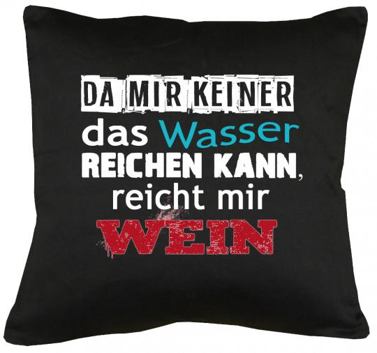 Da mir keiner das Wasser reichen kann, reicht mir Wein Kissen mit Füllung 40x40cm 