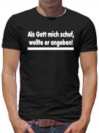 Als Gott mich schuf, wollte er angeben T-Shirt 
