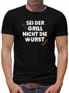 Sei der Grill -  nicht die Wurst T-Shirt Herren Grillen BBQ Party Bier 