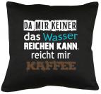Da mir keiner das Wasser reichen kann, reicht mir Kaffee Kissen mit Füllung 40x40cm 